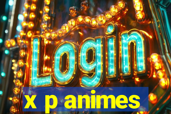 x p animes